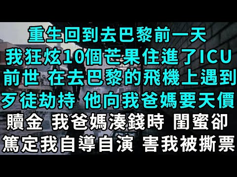 重生回到去巴黎前一天,我狂炫10個芒果住進ICU,前世 在去巴黎的飛機上,我遇到歹徒劫持 他像我爸媽,要天價贖金 我爸媽湊錢時,閨蜜卻篤定我自導自演 害我被撕票...
