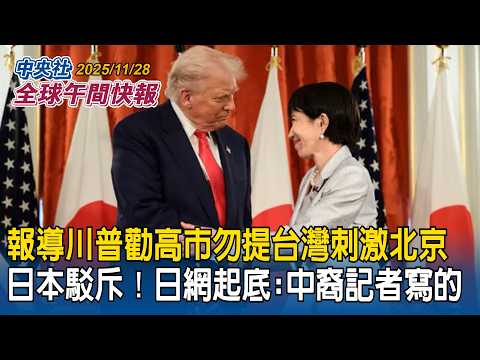 華爾街日報報導川普勸高市勿提台灣刺激北京 日本駁斥!日網友起底:中裔記者寫的|香港宏福苑惡火奪94命逾百人失蹤!蔓延關鍵?「竹鷹架」存廢引熱議|2025/11/28 中央社全球午間快報