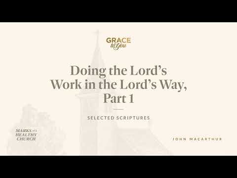 Doing the Lord's Work in the Lord's Way, Part 1 (1 Corinthians 16:5–9) John MacArthur