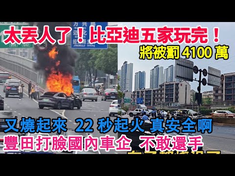 太丟人了!比亞迪等五家玩完!將被罰款4100萬!比亞迪又自燃!22秒起火!真的太安全啊!豐田兜底!打臉國內遙遙領先車企!根本不敢還手!