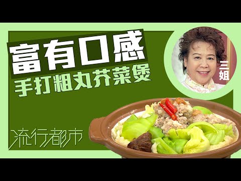 流行都市|富有口感 手打粗丸芥菜煲|三姐|蕭秀香