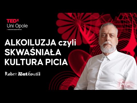 ALKOILUZJA czyli SKWAŚNIAŁA KULTURA PICIA | Robert Rutkowski | TEDxUni Opole