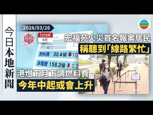 今日新聞重點:港燈下月下調燃料費今年中起或會上升 專家倡引入更多綠色能源|宏福苑火災聽證會 首名報案居民稱聽到「線路繁忙」|香港新聞|無綫新聞|TVB News|2026/03/26
