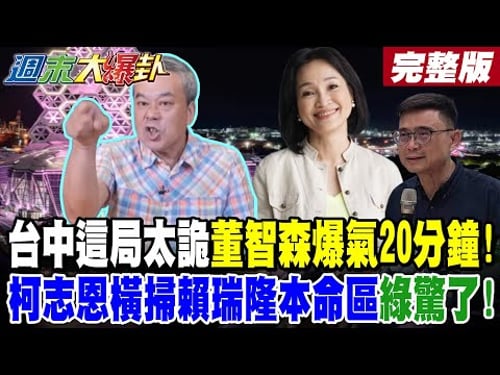 【#週末大爆卦 下】台中這局太詭董智森爆氣20分鐘!柯志恩橫掃賴瑞隆本命區綠驚了! 綠這5縣找不到人賴清德急了?徐巧芯爆1驚人畫面綠秒崩潰了? @大新聞大爆卦HotNewsTalk