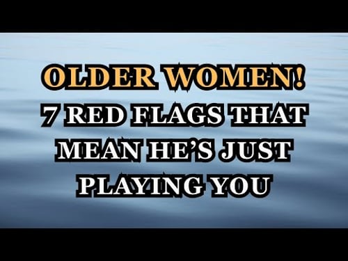 Older Women: 7 Red Flags That Mean He’s Just Playing You.