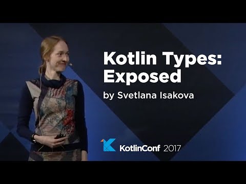 KotlinConf 2017 - Kotlin Types: Exposed by Svetlana Isakova