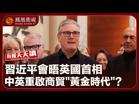 有報天天讀|習近平盼中英合作“大有可為” 中英將進入商貿“黃金時代”?|美以恐本周對伊朗發動進攻 料開展消耗戰|英國首相訪華 抵京首頓飯嘗雲南菜“見手青”|20260130 #鳳凰衛視