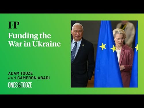 Europe Looks Beyond the U.S. | Adam Tooze on Funding the War in Ukraine | Ones and Tooze Ep 222