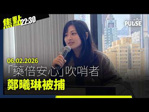 焦點22:30|06.02.2026|「藥倍安心」吹哨者鄭曦琳被捕、黎智英案9人下周一判刑、政府刊憲廢除巴士安全帶條文