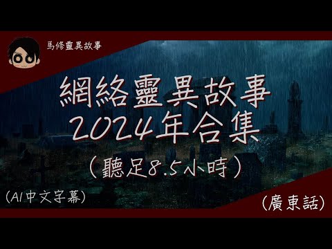 【馬修 - 網絡靈異故事2024合集 - 連續聽足8.5小時鬼故】| 2024年馬修講過嘅鬼故合集一次過聽足哂 | (廣東話) (AI中文字幕)