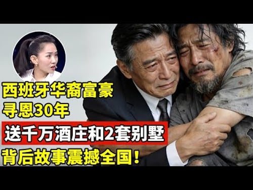 西班牙华裔富豪寻恩30年,为报恩送千万酒庄和2套别墅!背后故事震撼全国【王芳王为念访谈】