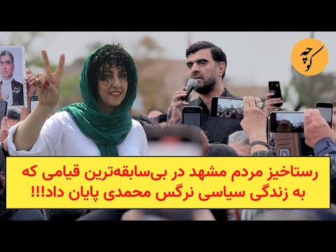 رستاخیز مردم مشهد در بیسابقهترین قیامی که به زندگی سیاسی نرگس محمدی پایان داد!!!