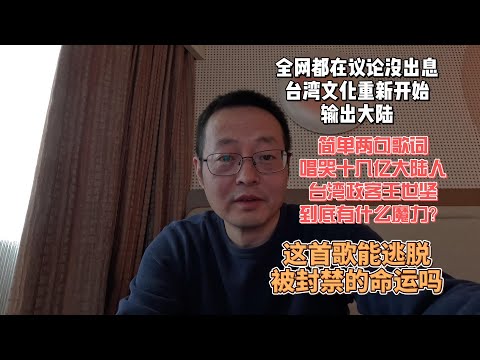 全网都在议论没出息 台湾文化重新开始输出大陆|简单两句歌词唱哭十几亿大陆人 台湾政客王世坚到底有什么魔力|这首歌能逃脱被封禁的命运吗?