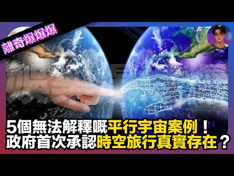 【離奇爆爆爆】5個無法解釋嘅平行宇宙案例|政府首次承認時空旅行真實存在?|娛樂爆爆爆