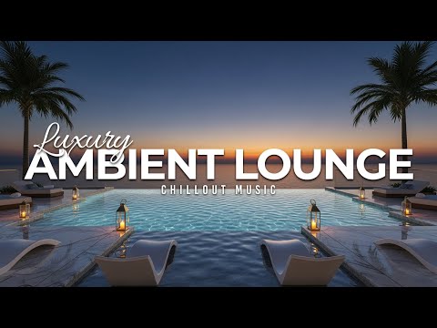 Luxury Chillout Lounge Music Collection 2025 | Relaxing Ambient Vibes