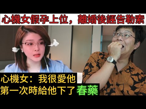 心機女下藥騙炮,假孕騙婚,滿嘴謊話扮無辜,惡毒且貪婪,男孩子在外面一定要好好保護自己