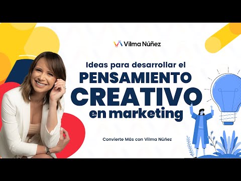 Ideas para desarrollar el pensamiento creativo en marketing - Vilma Núñez