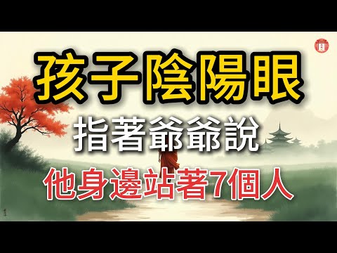 民間故事:《孩子天生陰陽眼,指著爺爺說:他身邊站著7個人》#说故人 #民间故事 #历史传奇 #人物故事 #古代传说 #故事分享 #社会百态 #人性探索