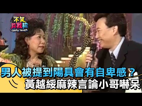 男人被提到陽具會有自卑感?黃越綏麻辣言論費玉清嚇呆噎到?【不笑算我輸】 EP15|黃越綏