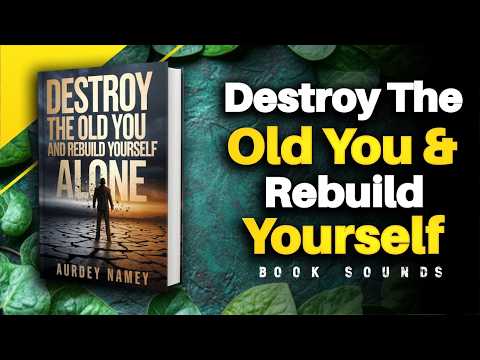 Destroy The Old You And Rebuild Yourself Alone | Audiobook
