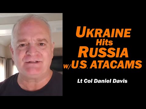 Ukraine Hits Russia w/U.S. ATACAMS /Lt Col Daniel Davis