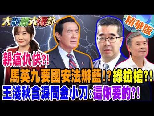 親痛仇快?!馬英九要國安法辦藍!?綠撿槍?!王淺秋含淚問金小刀:這你要的?!【大新聞大爆卦】精華版1 @大新聞大爆卦HotNewsTalk