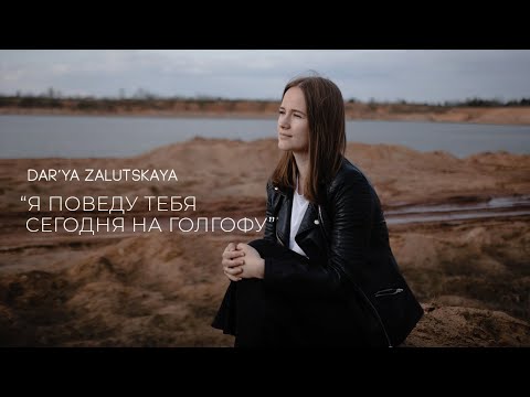 "Я поведу тебя сегодня на Голгофу..." ("Смотри на крест")/ Дарья Залуцкая / Автор: Любовь Васенина