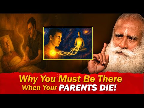 Why You Must Be There When Your Parents Die? | Sadhguru