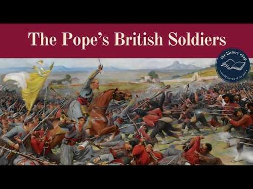 The Forgotten British Soldiers Who Fought in the Papal Army 1861-1870