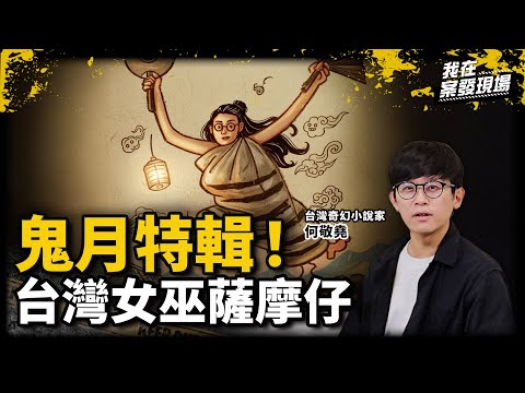 台灣女巫「薩摩仔」摘眼換貓眼夜視、芭蕉葉御風飛行?揭秘中部平埔族黑魔法傳說!|台灣奇幻小說家 何敬堯|台灣女巫薩摩仔|《我在案發現場》