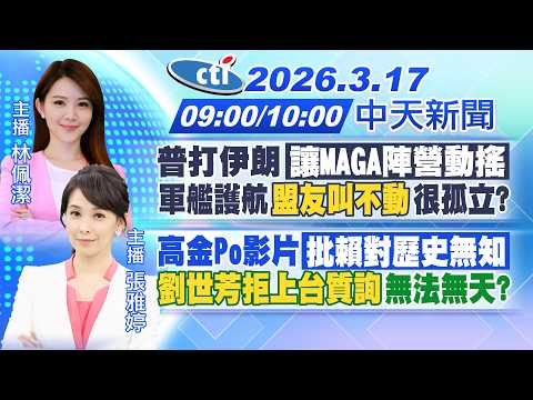 【3/17即時新聞】普打伊朗讓MAGA陣營動搖軍艦護航"盟友叫不動"很孤立?高金Po影片批賴對歷史無知"劉世芳拒上台質詢"無法無天?|林佩潔/張雅婷報新聞20260317@中天新聞CtiNews