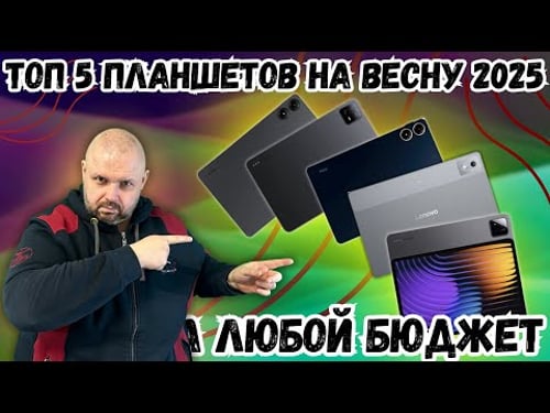 ТОП 5 ХОРОШИХ ПЛАНШЕТОВ НА ЛЮБОЙ КОШЕЛЕК НА ВЕСНУ 2025