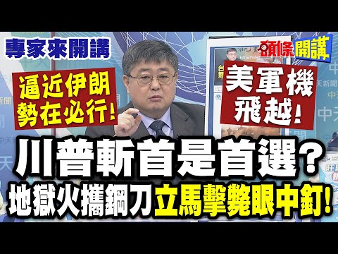 逼近伊朗"勢在必行"! 美軍機飛越"沒有要你同意!我只是知會你"! | 川普斬首是首選? "地獄火攜鋼刀"立馬擊斃眼中釘!【頭條開講】專家來開講@頭條開講HeadlinesTalk