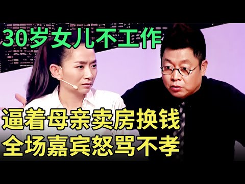 30岁女儿不工作, 逼着母亲卖房换钱, 自私女儿一上台, 全场嘉宾怒骂不孝【王芳王为念调解】