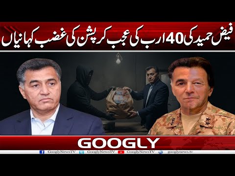 Gen Faiz Hameed Kei 40 Arab Rupees Kei Ajab Corruption Kei Ghazab Kahanian | Googly News TV