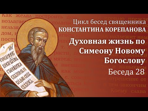 Беседа 28 из цикла "Духовная жизнь по Симеону Новому Богослову" | священник Константин Корепанов
