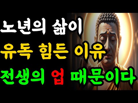 노년의 삶이 유독 힘든 진짜 이유, 불교에서 말하는 전생의 업 | 부처님말씀 | 부처님지혜 | 인생조언 | 불교철