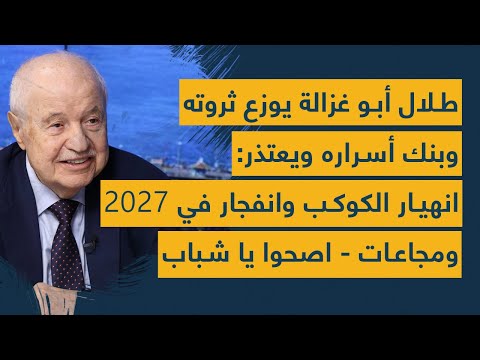 طلال أبو غزالة يوزع ثروته وبنك أسراره ويعتذر: انهيار الكوكب وانفجار في 2027 ومجاعات- اصحوا يا شباب