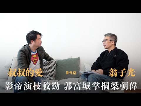 叔叔的愛(番外篇):金成、翁子光導演對談|影帝演技較勁 郭富城掌摑梁朝偉