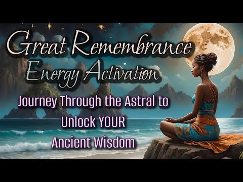 YOUR Great Remembrance 🌍Astral Soul Journey & Ancient Earth Wisdom Energy Activation