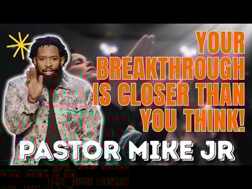 PASTOR MIKE JR - Your Breakthrough Is Closer Than You Think!