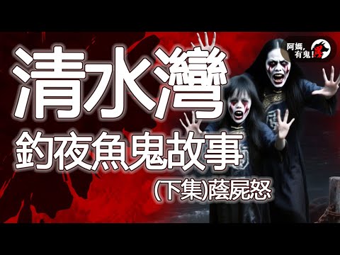 清水灣釣夜魚鬼故事(下集) 蔭屍怒 阿媽有鬼! EP03745】|粵語香港真人真事鬼故事|Cantonese story