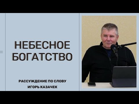 Небесное богатство | Проповедь. Игорь Казачек