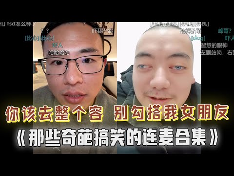 户晨风你该去韩国整个容;曹孟德,你别勾搭我女朋友;户晨风“插足”情侣生活,男友忍不住,女生打上门来!那些奇葩搞笑的连麦集锦......