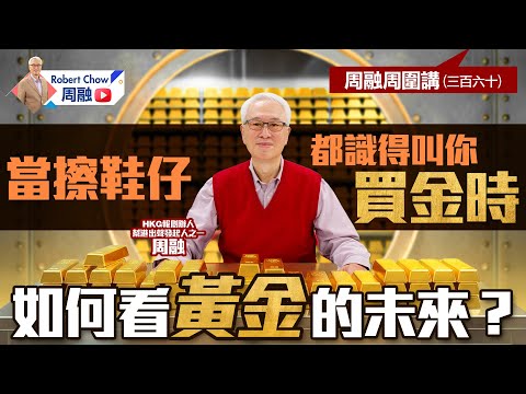 周融周圍講(三百六十) 當擦鞋仔都識得叫你買金時 如何看黃金的未來?