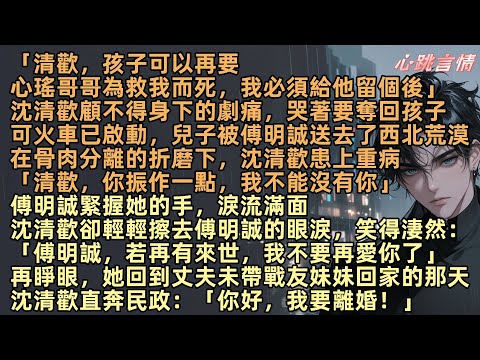 「清歡,孩子可以再要,心瑤哥哥為救我而死,我必須給他留個後」沈清歡顧不得痛感,哭著要奪回孩子,在骨肉分離下沈清歡患上重病「清歡,你振作一點,我不能沒有你」再睜眼,她回到丈夫未帶戰友妹妹回家的那天