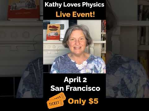 "Kathy Loves Physics" Live! April 2, San Francisco