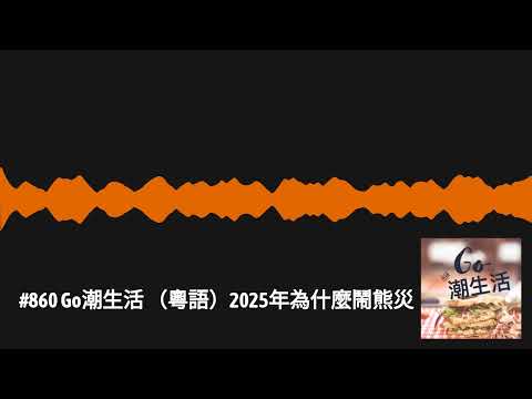 #860 Go潮生活 (粵語)2025年為什麼鬧熊災 | Go潮生活