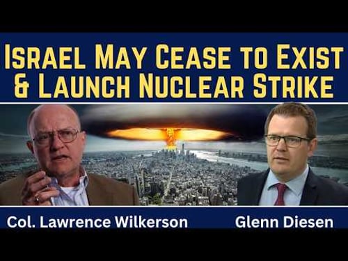 Lawrence Wilkerson: Israel May Cease to Exist & Launch Nuclear Strike