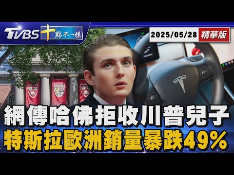 網傳哈佛拒收川普兒子 特斯拉歐洲銷量暴跌49% | 十點不一樣 20250528 @TVBSNEWS01